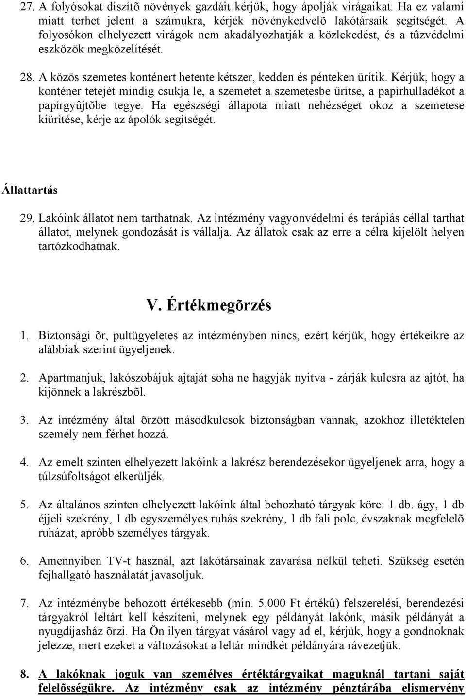 Kérjük, hogy a konténer tetejét mindig csukja le, a szemetet a szemetesbe ürítse, a papírhulladékot a papírgyûjtõbe tegye.