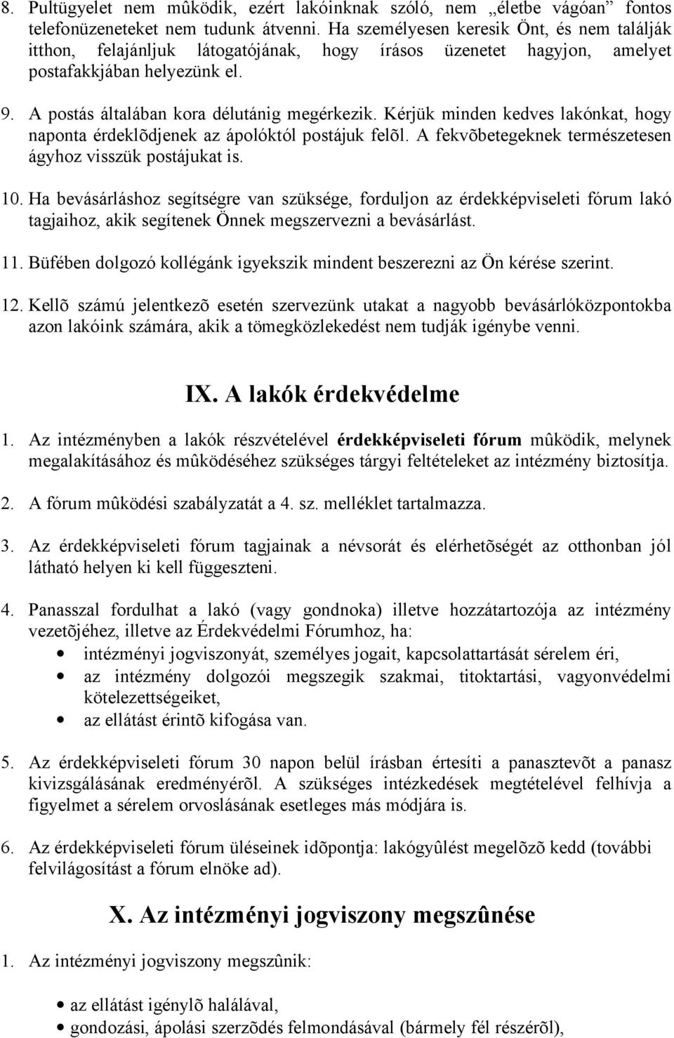 Kérjük minden kedves lakónkat, hogy naponta érdeklõdjenek az ápolóktól postájuk felõl. A fekvõbetegeknek természetesen ágyhoz visszük postájukat is. 10.