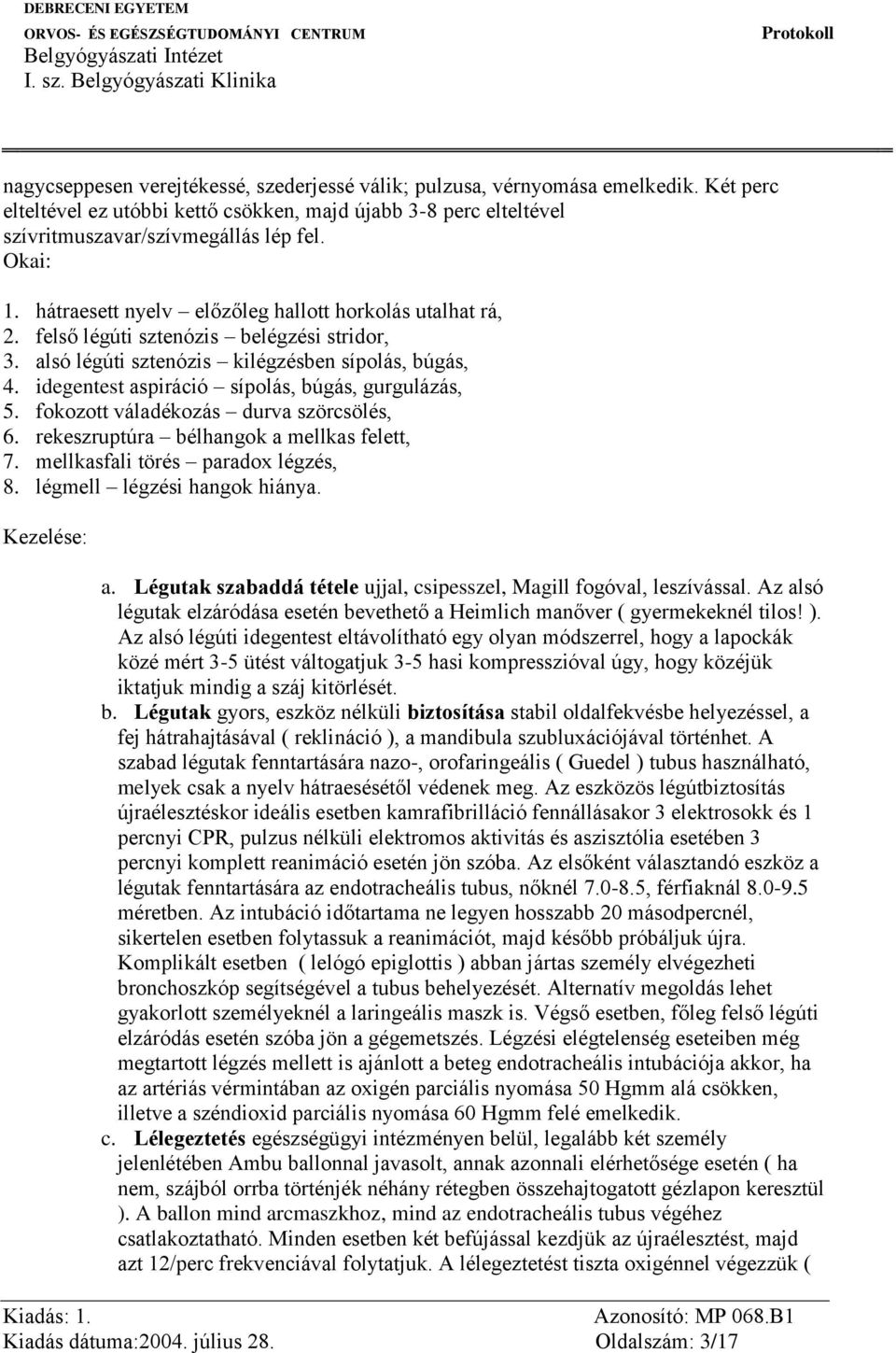 idegentest aspiráció sípolás, búgás, gurgulázás, 5. fokozott váladékozás durva szörcsölés, 6. rekeszruptúra bélhangok a mellkas felett, 7. mellkasfali törés paradox légzés, 8.