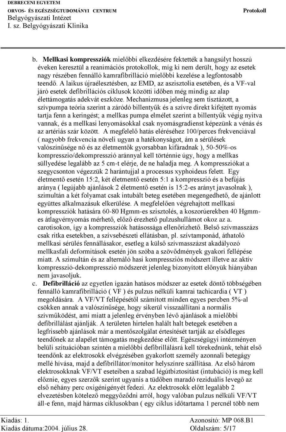 A laikus újraélesztésben, az EMD, az aszisztolia esetében, és a VF-val járó esetek defibrillációs ciklusok közötti időben még mindig az alap élettámogatás adekvát eszköze.