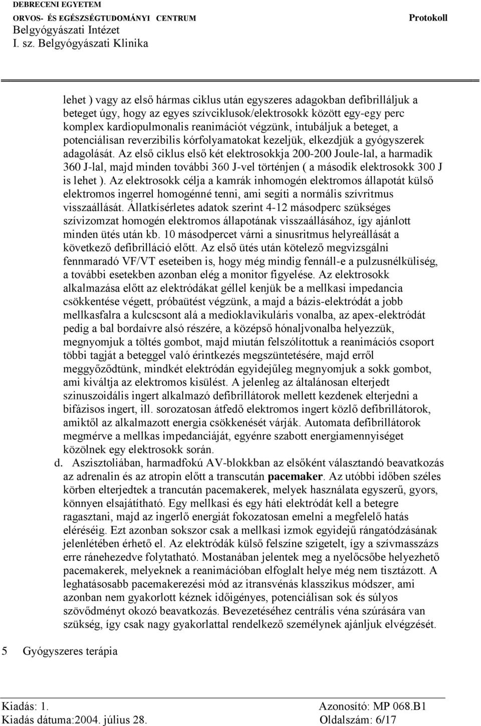 Az első ciklus első két elektrosokkja 200-200 Joule-lal, a harmadik 360 J-lal, majd minden további 360 J-vel történjen ( a második elektrosokk 300 J is lehet ).