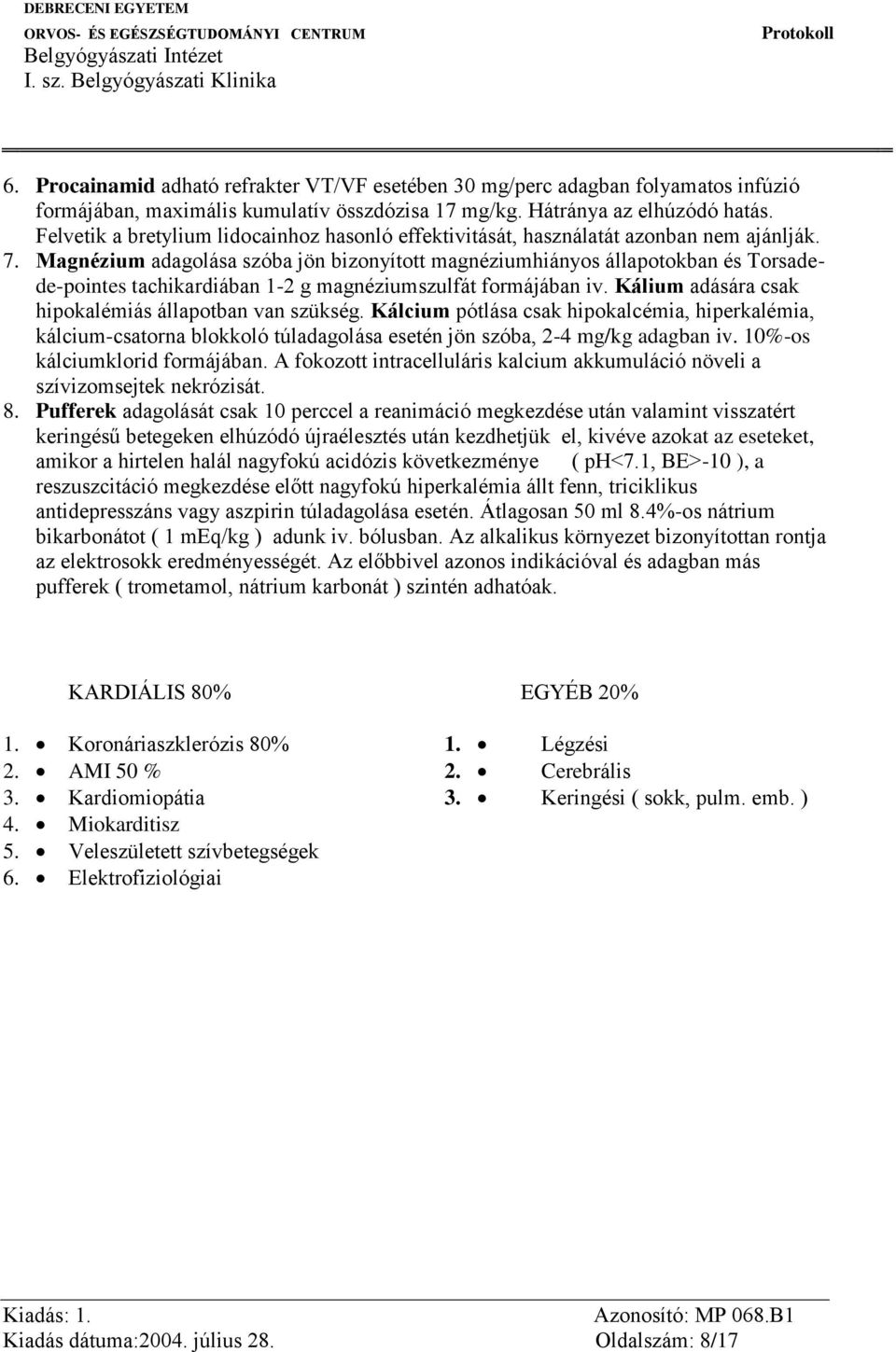 Magnézium adagolása szóba jön bizonyított magnéziumhiányos állapotokban és Torsadede-pointes tachikardiában 1-2 g magnéziumszulfát formájában iv.