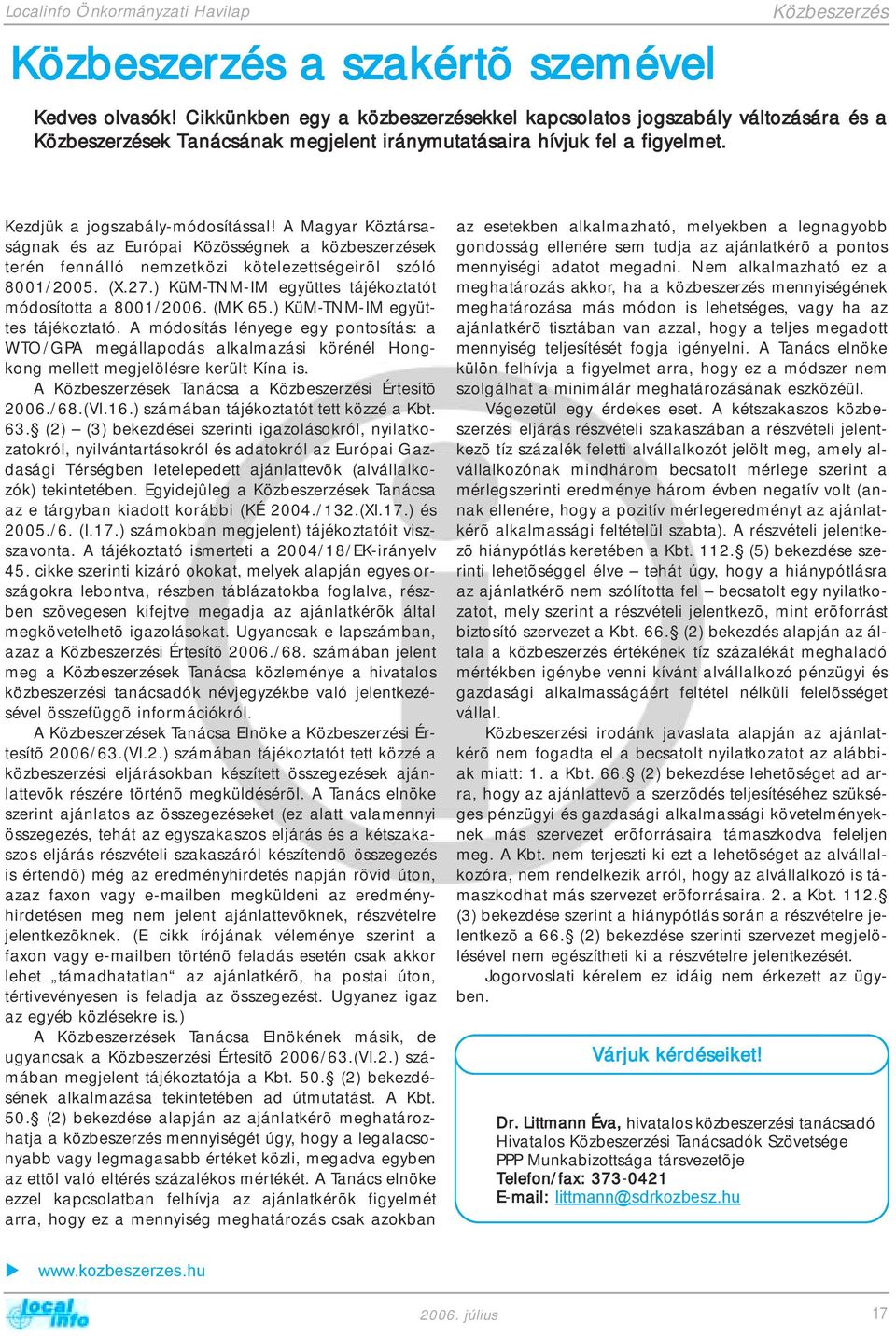 A Magyar Köztársaságnak és az Európai Közösségnek a közbeszerzések terén fennálló nemzetközi kötelezettségeirõl szóló 8001/2005. (X.27.) KüM-TNM-IM együttes tájékoztatót módosította a 8001/2006.