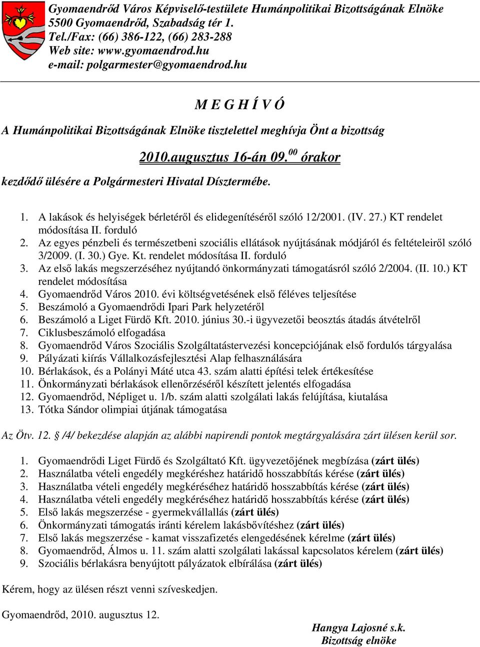 00 órakor kezdődő ülésére a Polgármesteri Hivatal Dísztermébe. 1. A lakások és helyiségek bérletéről és elidegenítéséről szóló 12/2001. (IV. 27.) KT rendelet módosítása II. forduló 2.