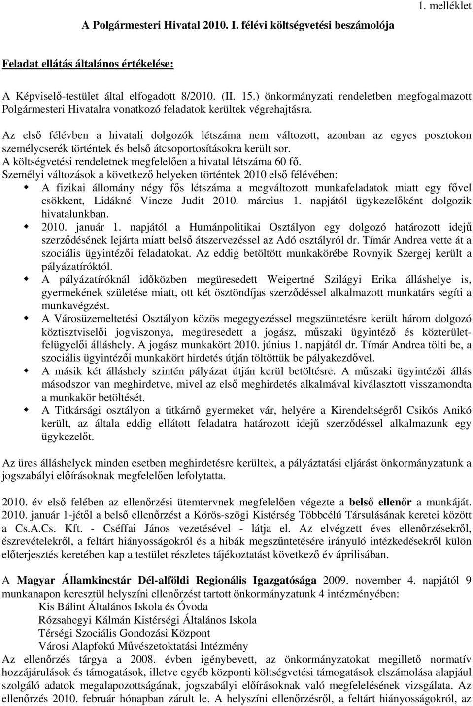 Az első félévben a hivatali dolgozók létszáma nem változott, azonban az egyes posztokon személycserék történtek és belső átcsoportosításokra került sor.