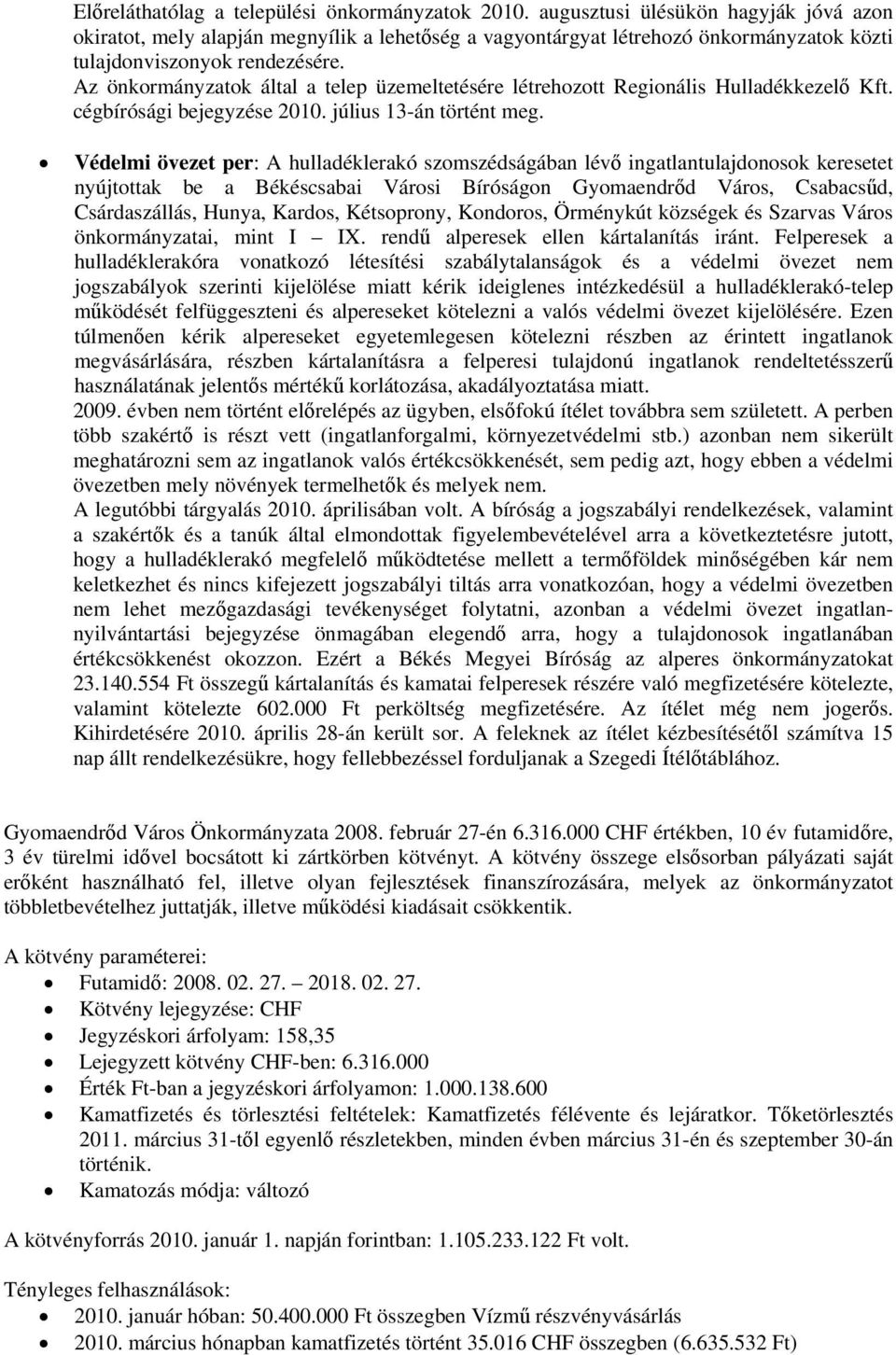 Az önkormányzatok által a telep üzemeltetésére létrehozott Regionális Hulladékkezelő Kft. cégbírósági bejegyzése 2010. július 13-án történt meg.