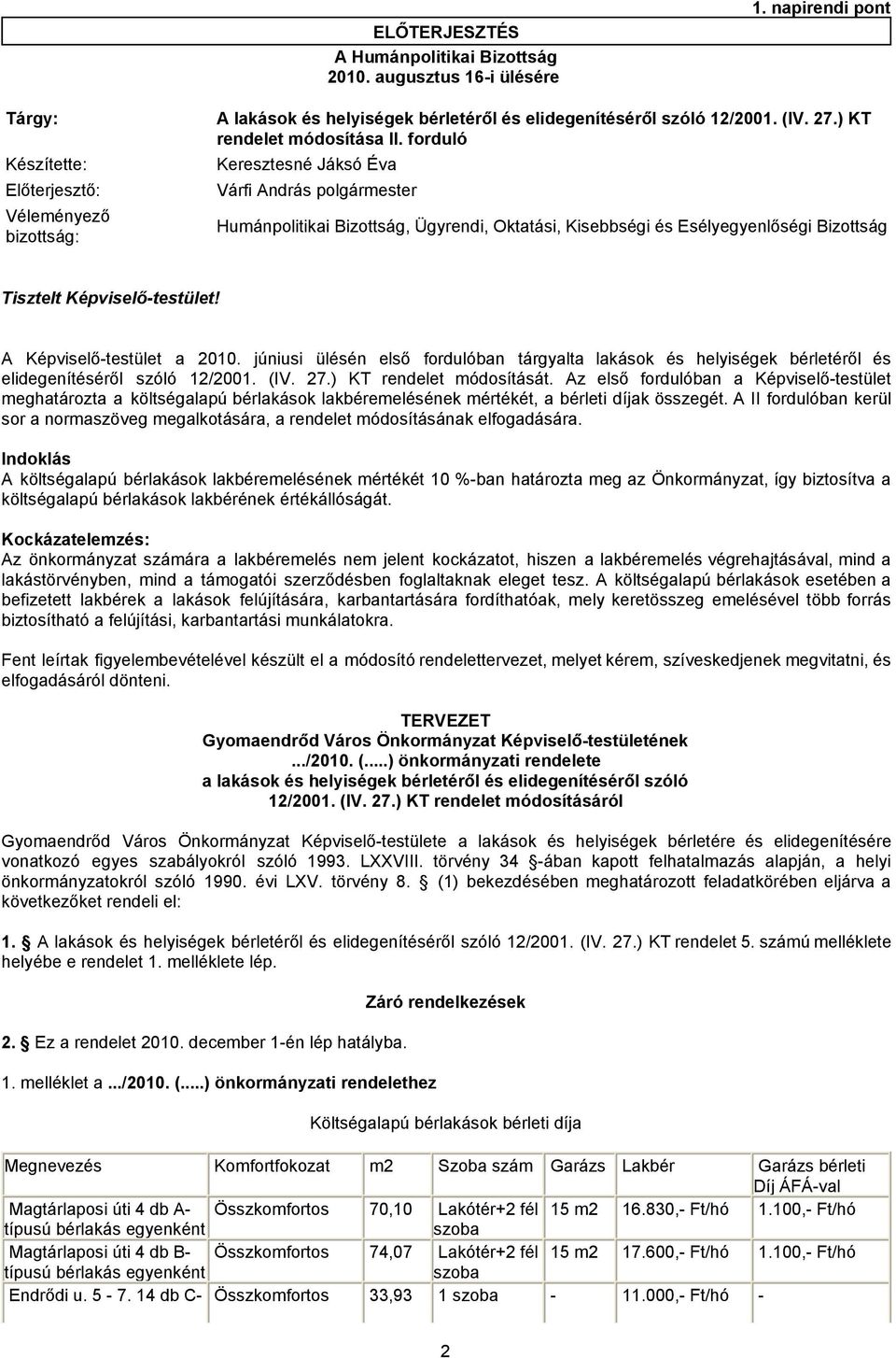 ) KT rendelet módosítása II. forduló Humánpolitikai Bizottság, Ügyrendi, Oktatási, Kisebbségi és Esélyegyenlőségi Bizottság Tisztelt Képviselő-testület! A Képviselő-testület a 2010.