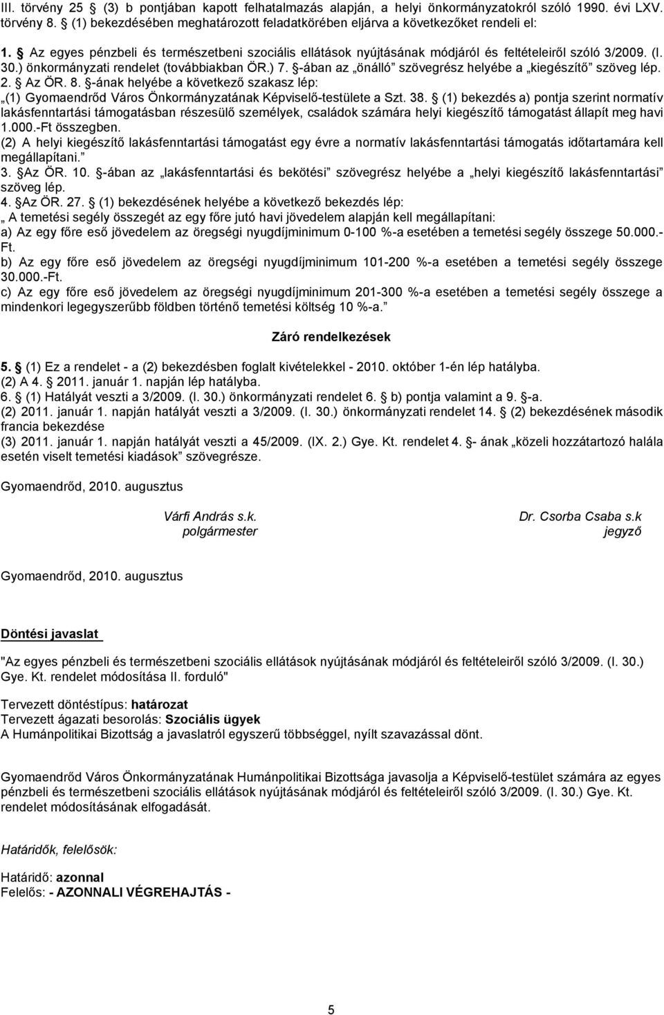 ) önkormányzati rendelet (továbbiakban ÖR.) 7. -ában az önálló szövegrész helyébe a kiegészítő szöveg lép. 2. Az ÖR. 8.