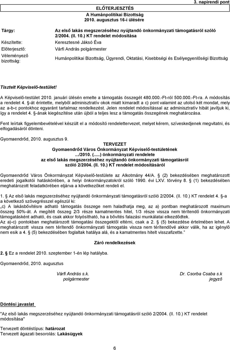 (II. 10.) KT rendelet módosítása Humánpolitikai Bizottság, Ügyrendi, Oktatási, Kisebbségi és Esélyegyenlőségi Bizottság Tisztelt Képviselő-testület! A Képviselő-testület 2010.