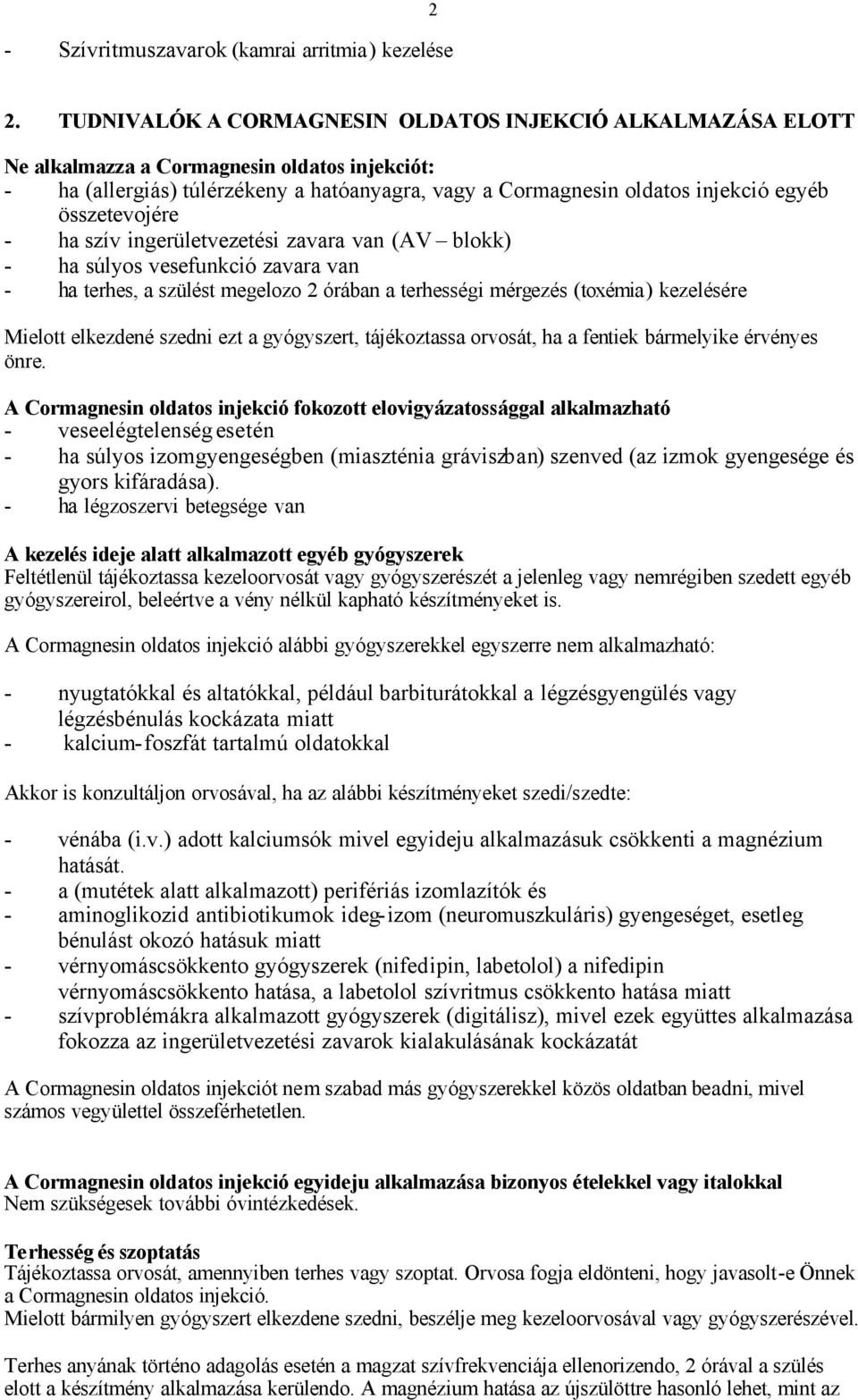 összetevojére - ha szív ingerületvezetési zavara van (AV blokk) - ha súlyos vesefunkció zavara van - ha terhes, a szülést megelozo 2 órában a terhességi mérgezés (toxémia) kezelésére Mielott