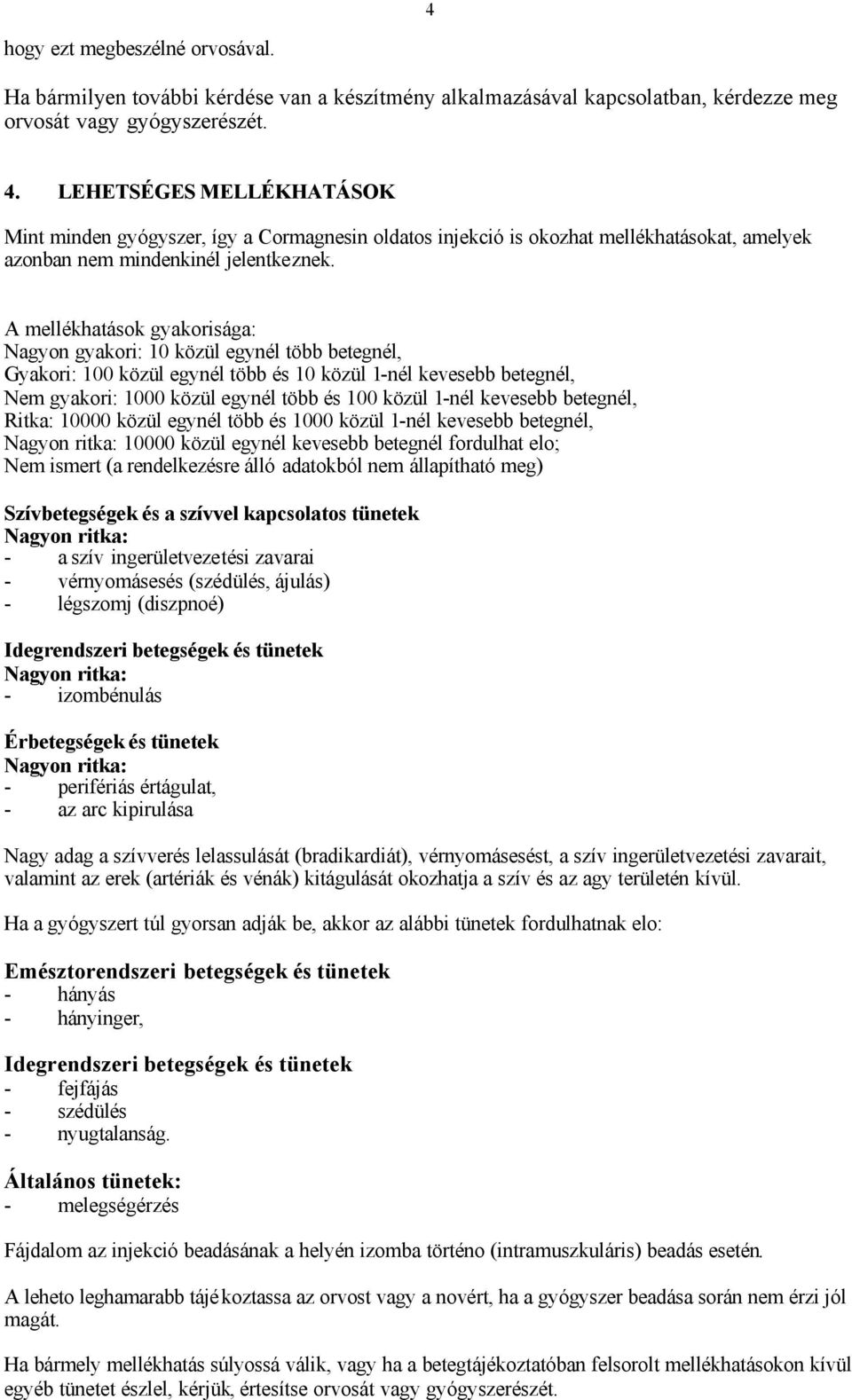 A mellékhatások gyakorisága: Nagyon gyakori: 10 közül egynél több betegnél, Gyakori: 100 közül egynél több és 10 közül 1-nél kevesebb betegnél, Nem gyakori: 1000 közül egynél több és 100 közül 1-nél