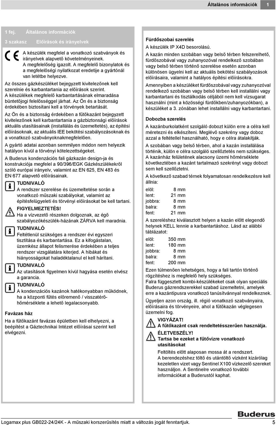 Az összes gázkészüléket bejegyzett kivitelezőnek kell szerelnie és karbantartania az előírások szerint. A készülékek megfelelő karbantartásának elmaradása büntetőjogi felelősséggel járhat.