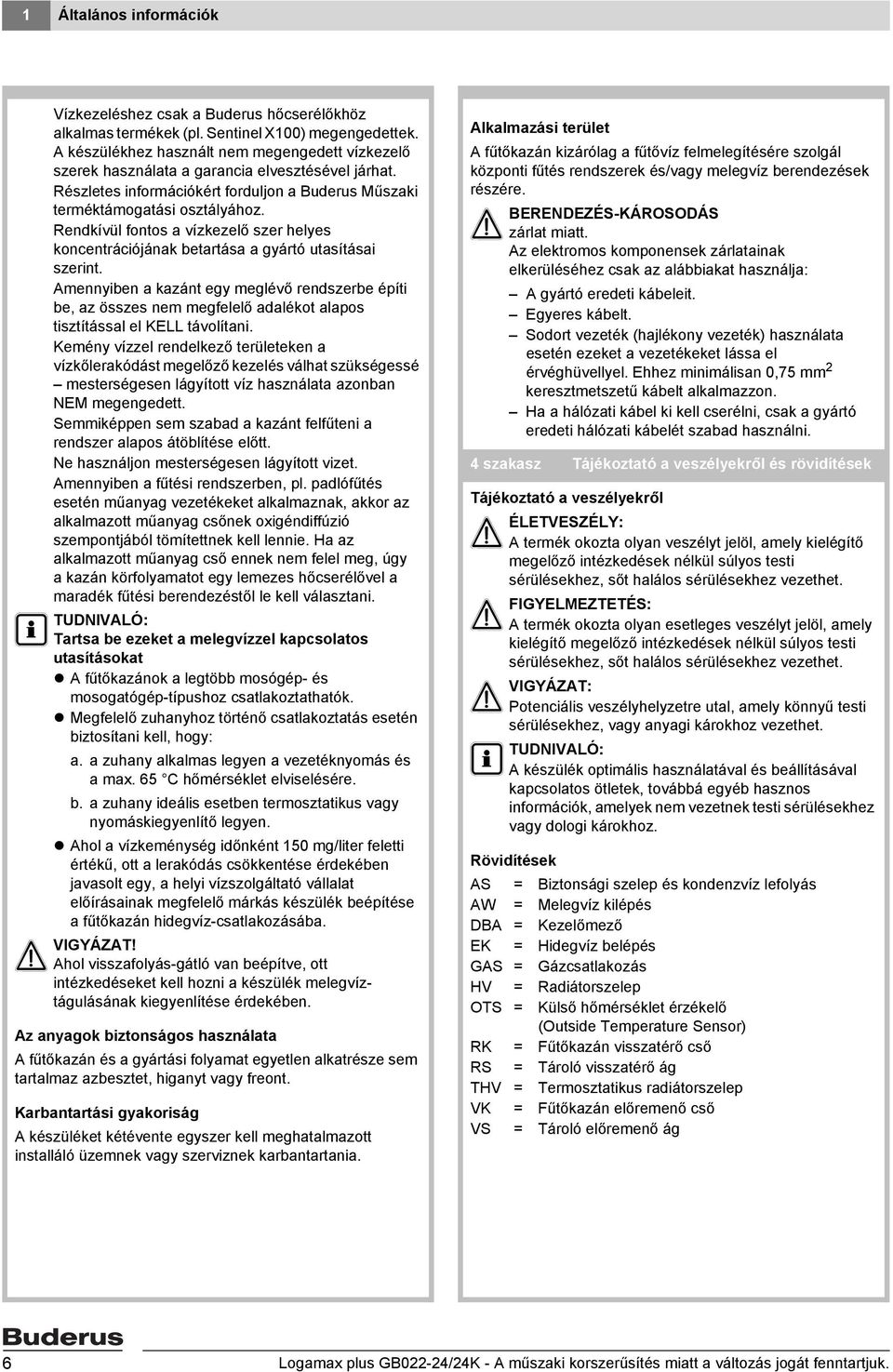 Rendkívül fontos a vízkezelő szer helyes koncentrációjának betartása a gyártó utasításai szerint.