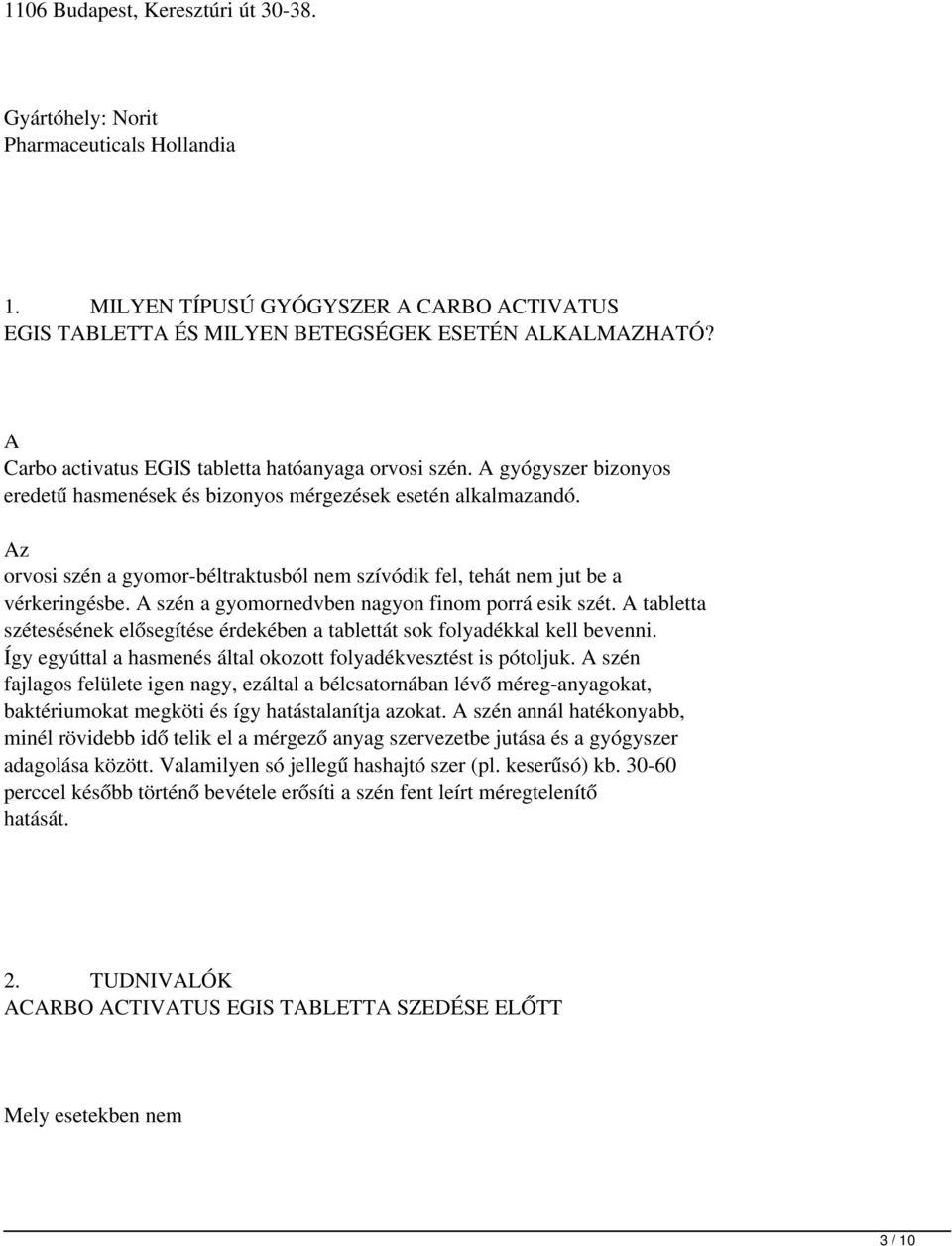 Az orvosi szén a gyomor-béltraktusból nem szívódik fel, tehát nem jut be a vérkeringésbe. A szén a gyomornedvben nagyon finom porrá esik szét.