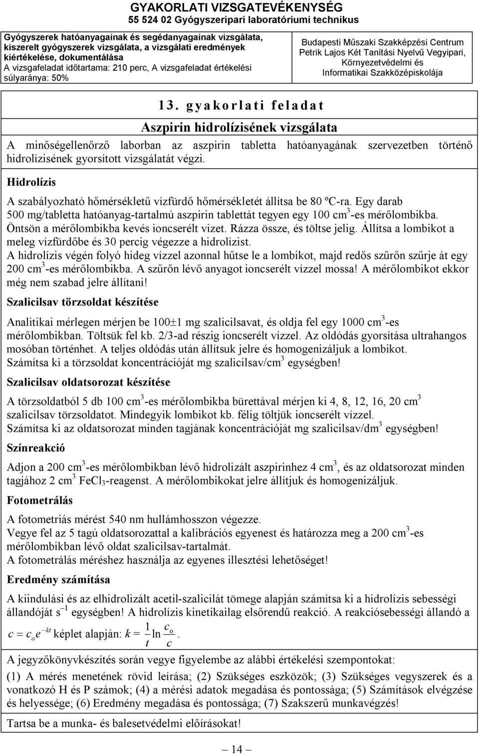 Öntsön a mérőlombikba kevés ioncserélt vizet. Rázza össze, és töltse jelig. Állítsa a lombikot a meleg vízfürdőbe és 30 percig végezze a hidrolízist.