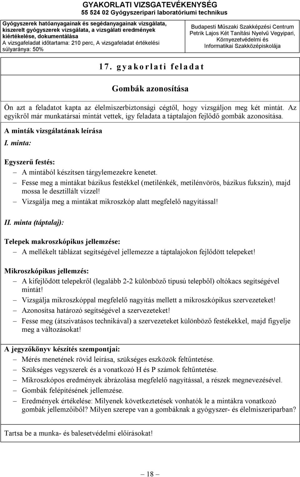 Fesse meg a mintákat bázikus festékkel (metilénkék, metilénvörös, bázikus fukszin), majd mossa le desztillált vízzel! Vizsgálja meg a mintákat mikroszkóp alatt megfelelő nagyítással! II.