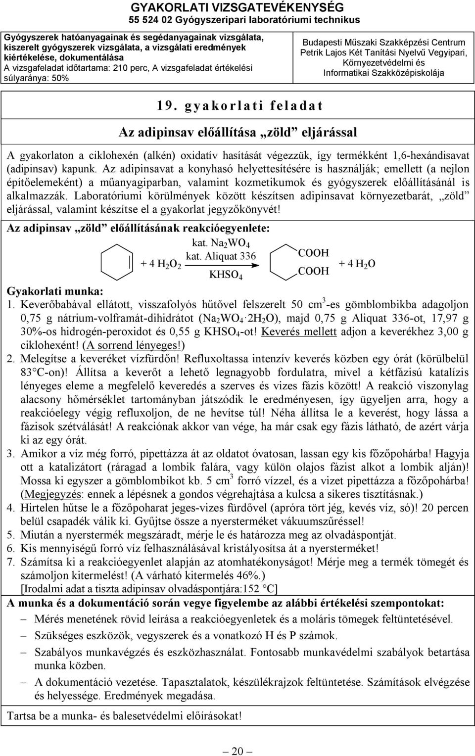 Laboratóriumi körülmények között készítsen adipinsavat környezetbarát, zöld eljárással, valamint készítse el a gyakorlat jegyzőkönyvét! Az adipinsav zöld előállításának reakcióegyenlete: kat.