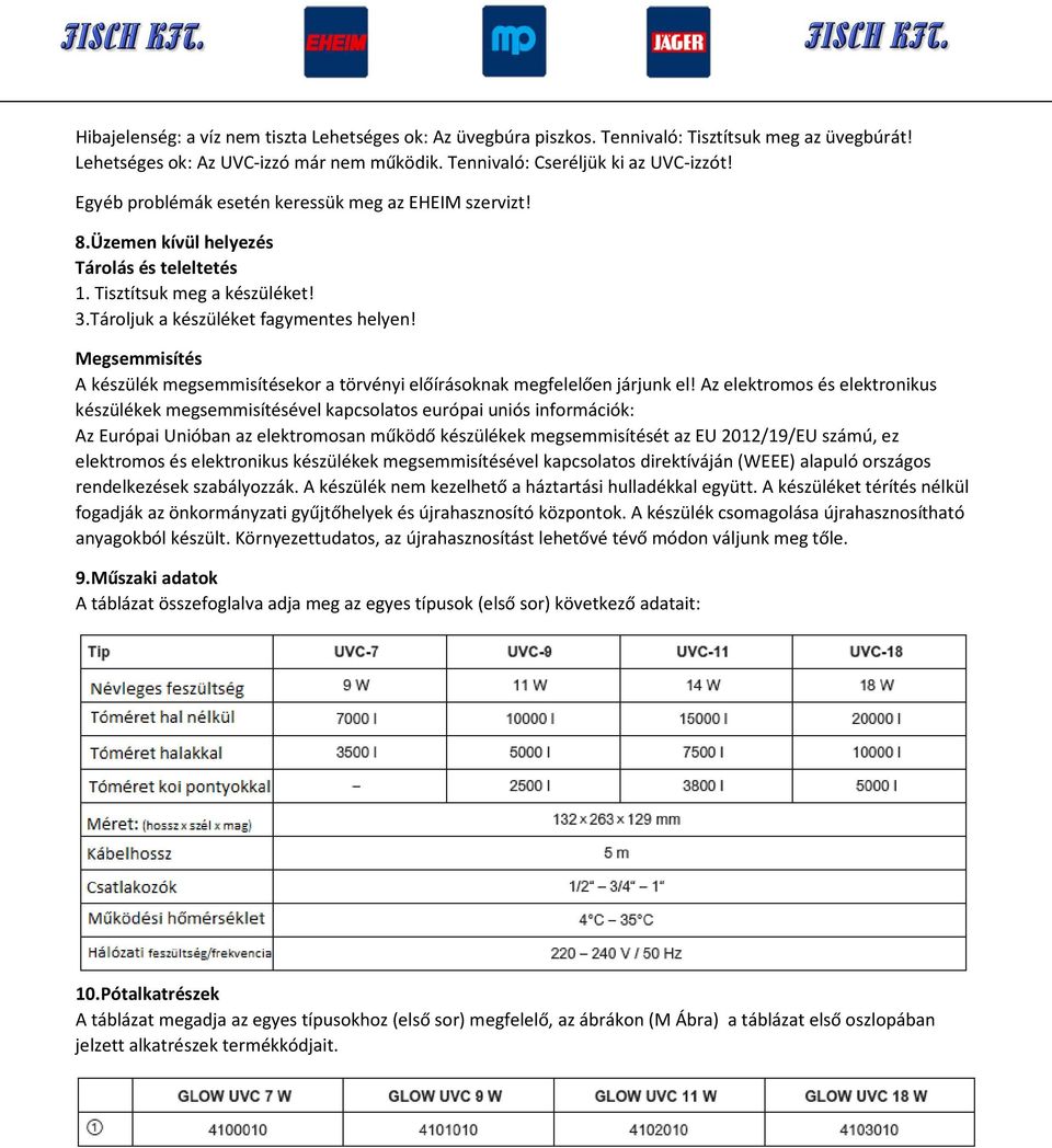 Megsemmisítés A készülék megsemmisítésekor a törvényi előírásoknak megfelelően járjunk el!