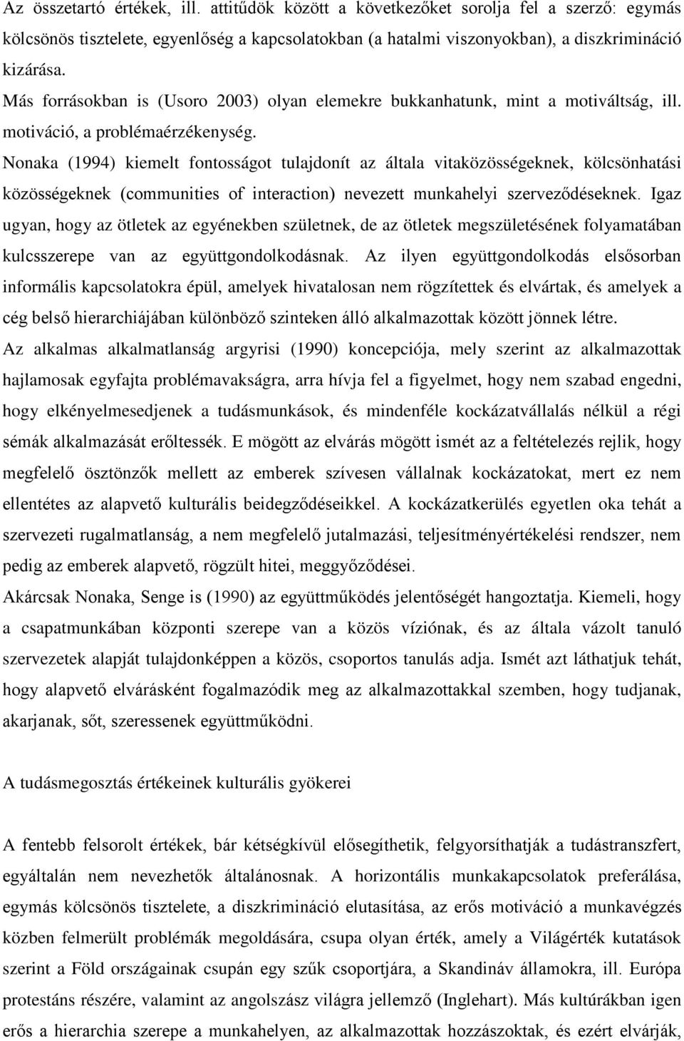 Nonaka (1994) kiemelt fontosságot tulajdonít az általa vitaközösségeknek, kölcsönhatási közösségeknek (communities of interaction) nevezett munkahelyi szerveződéseknek.