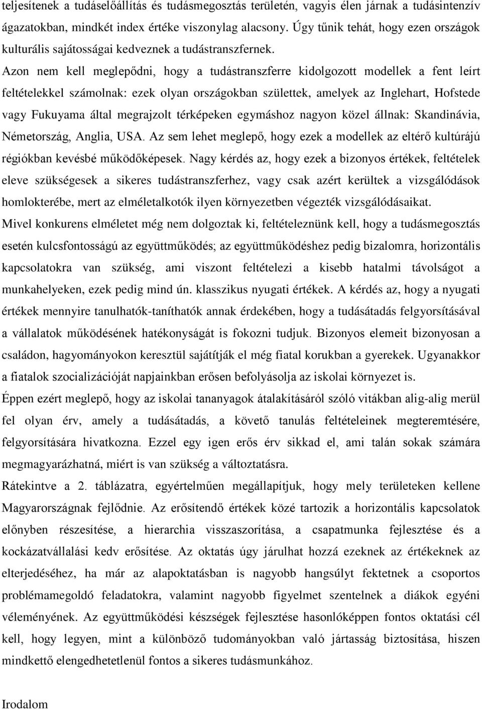 Azon nem kell meglepődni, hogy a tudástranszferre kidolgozott modellek a fent leírt feltételekkel számolnak: ezek olyan országokban születtek, amelyek az Inglehart, Hofstede vagy Fukuyama által