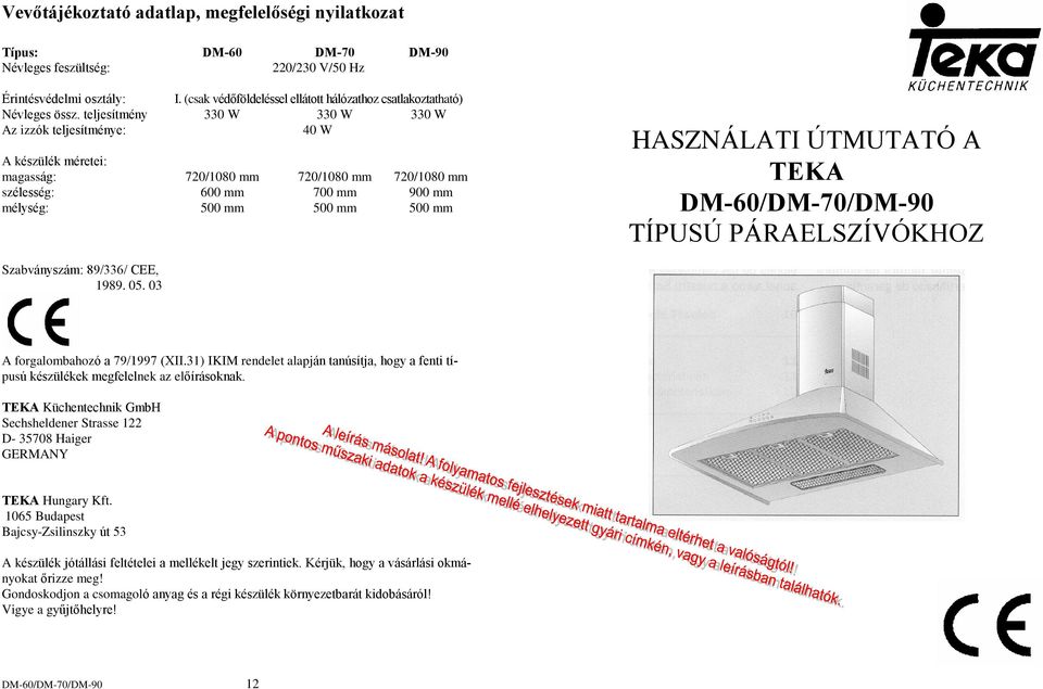 teljesítmény 330 W 330 W 330 W Az izzók teljesítménye: 40 W A készülék méretei: magasság: 720/1080 mm 720/1080 mm 720/1080 mm szélesség: 600 mm 700 mm 900 mm mélység: 500 mm 500 mm 500 mm HASZNÁLATI