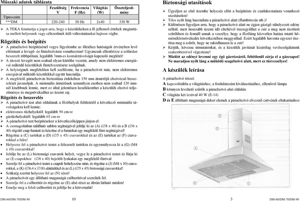 Rögzítés és beépítés A páraelszívó beépítésénél vegye figyelembe az illetékes hatóságok érvényben levõ elõírásait a levegõ- és füstelszívásra vonatkozóan!