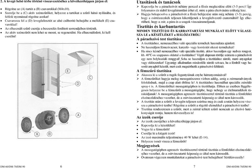 Csavarozza fel a (D) levegõelosztót az alsó csõborító belsejébe a mellékelt (E) csavarokkal! Az elhasznált szûrõ cseréje a beszerelés fordított sorrendjében történik.