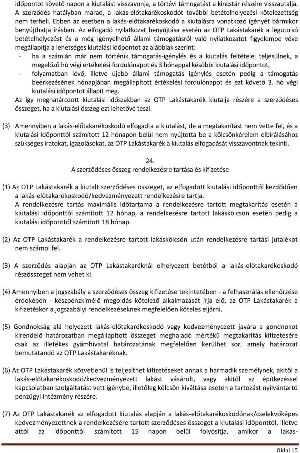 Ebben az esetben a lakás-előtakarékoskodó a kiutalásra vonatkozó igényét bármikor benyújthatja írásban.