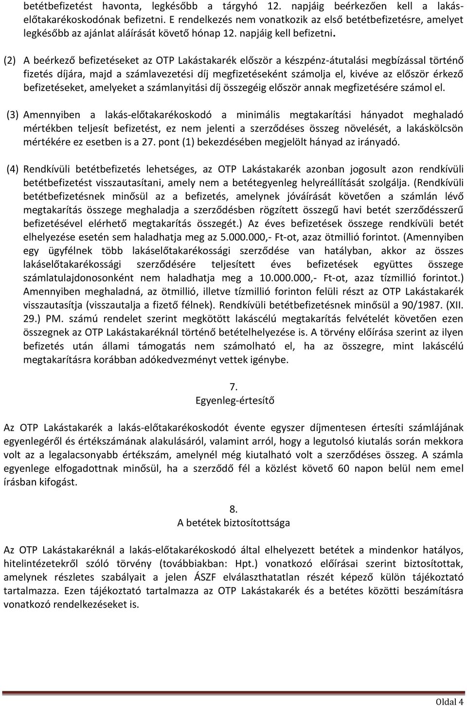 (2) A beérkező befizetéseket az OTP Lakástakarék először a készpénz-átutalási megbízással történő fizetés díjára, majd a számlavezetési díj megfizetéseként számolja el, kivéve az először érkező