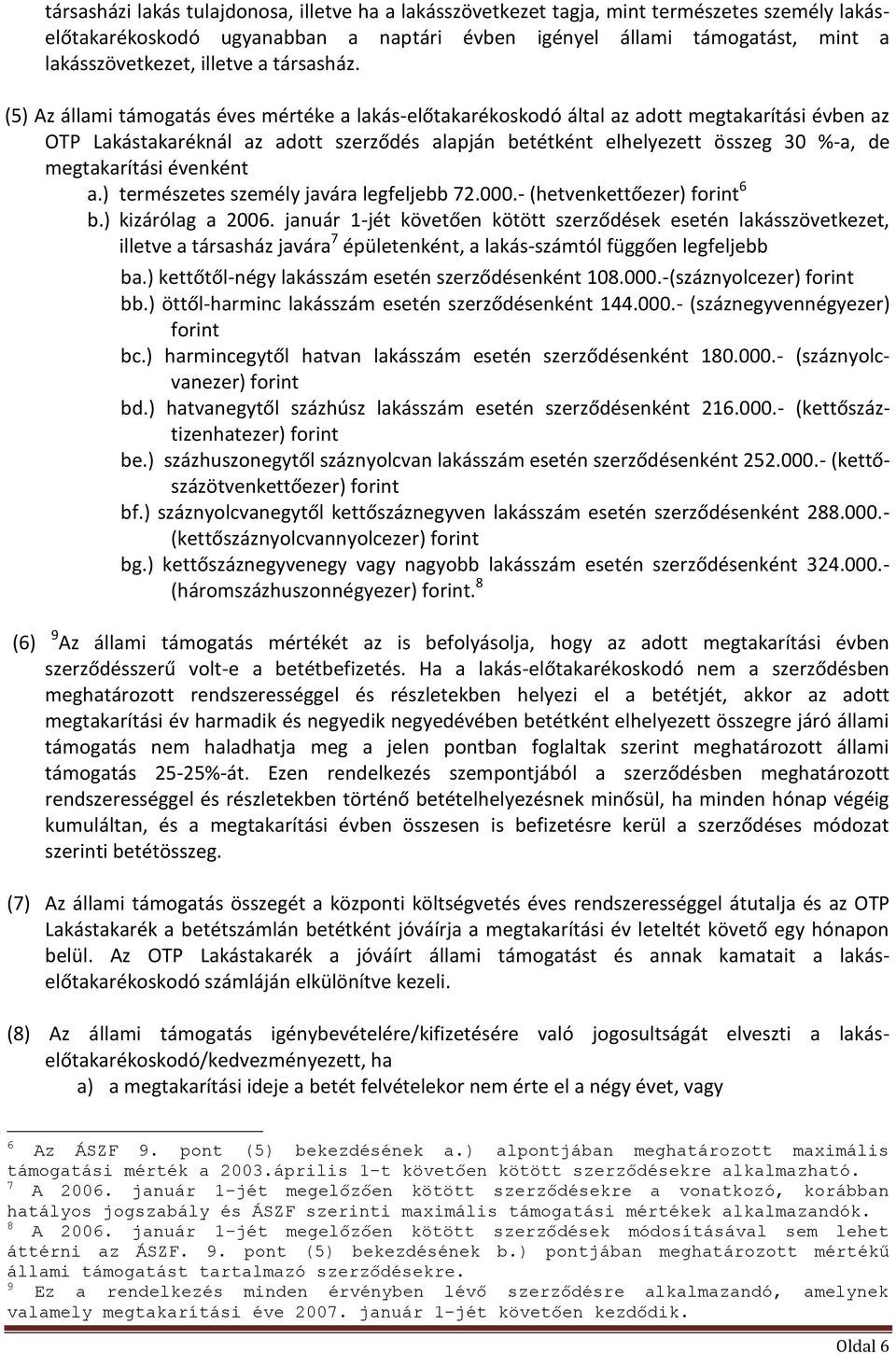 (5) Az állami támogatás éves mértéke a lakás-előtakarékoskodó által az adott megtakarítási évben az OTP Lakástakaréknál az adott szerződés alapján betétként elhelyezett összeg 30 %-a, de