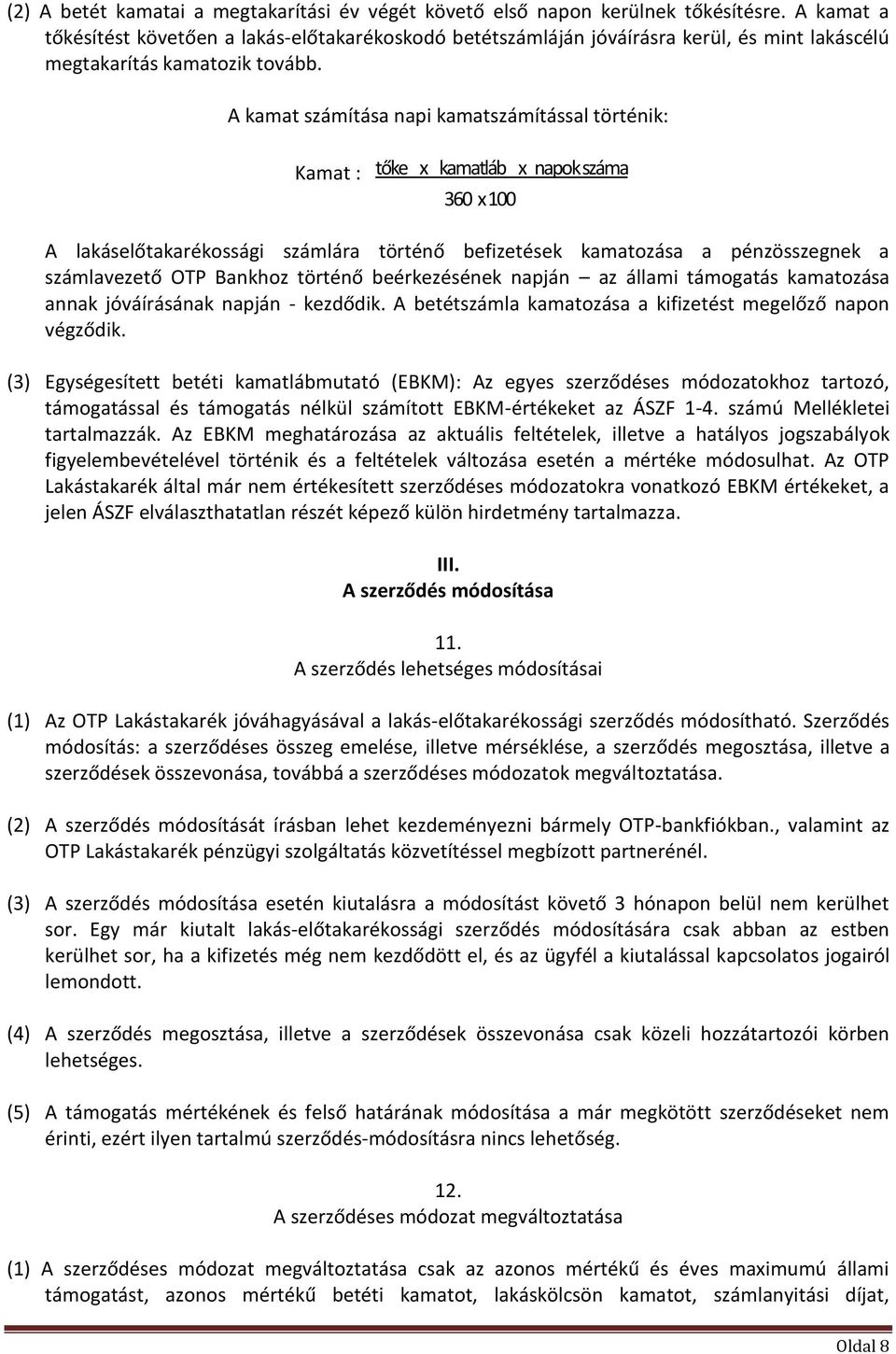 A kamat számítása napi kamatszámítással történik: Kamat : tőke x kamatláb x napok száma 360 x 100 A lakáselőtakarékossági számlára történő befizetések kamatozása a pénzösszegnek a számlavezető OTP