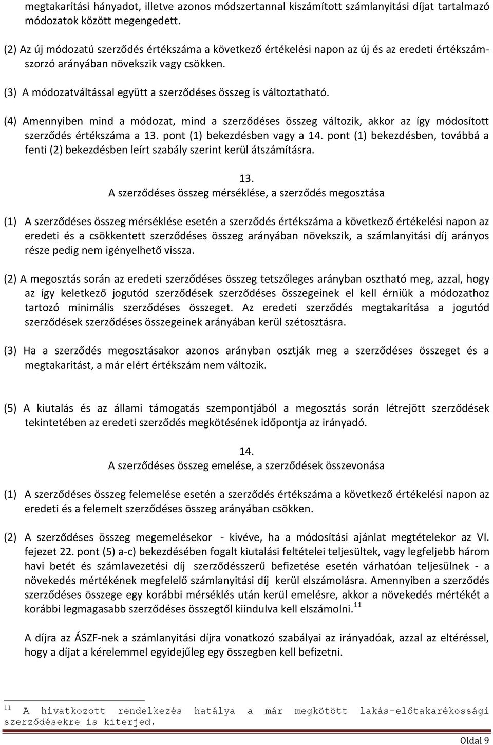 (3) A módozatváltással együtt a szerződéses összeg is változtatható. (4) Amennyiben mind a módozat, mind a szerződéses összeg változik, akkor az így módosított szerződés értékszáma a 13.