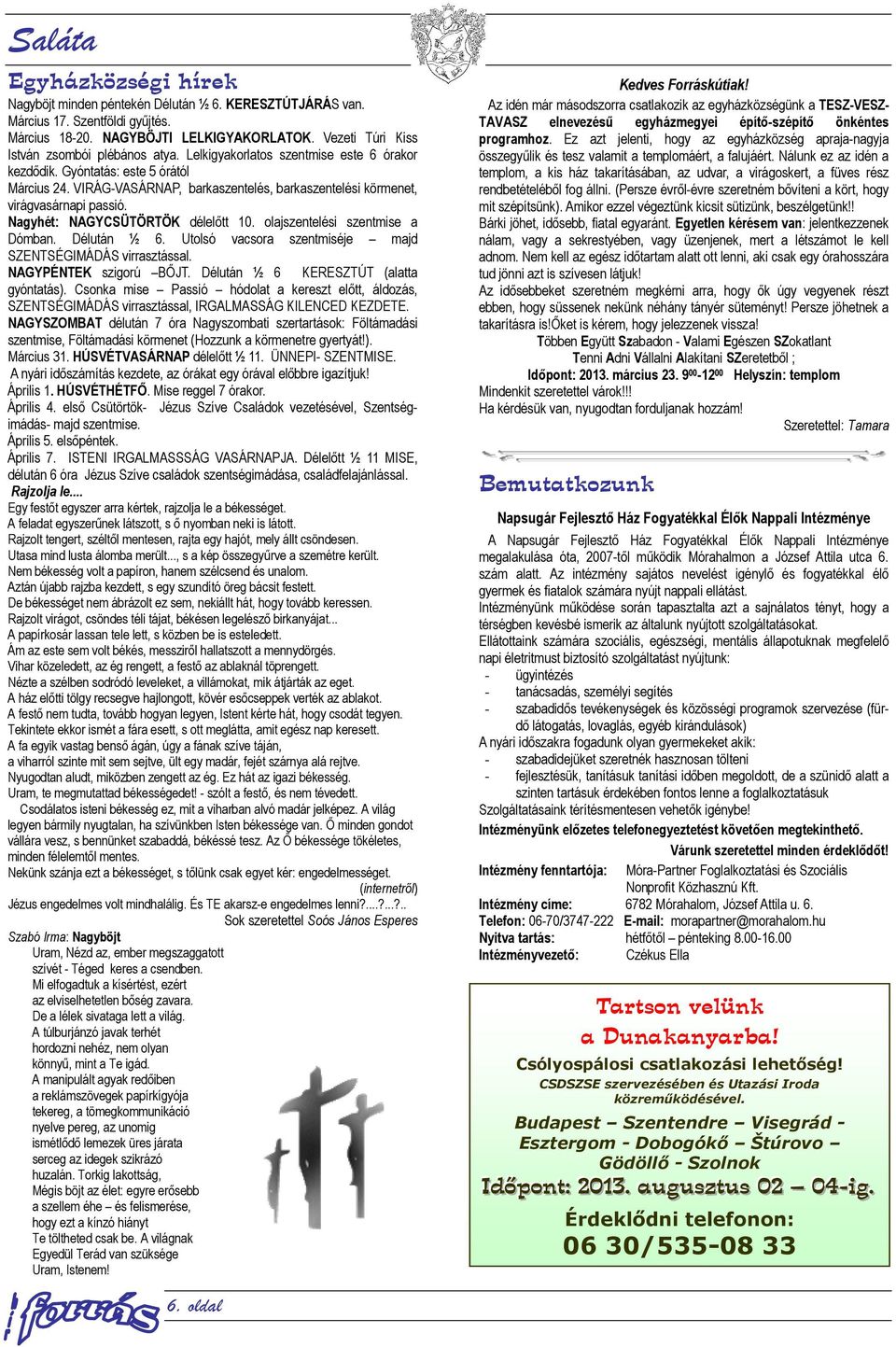 VIRÁG-VASÁRNAP, barkaszentelés, barkaszentelési körmenet, virágvasárnapi passió. Nagyhét: NAGYCSÜTÖRTÖK délelőtt 10. olajszentelési szentmise a Dómban. Délután ½ 6.