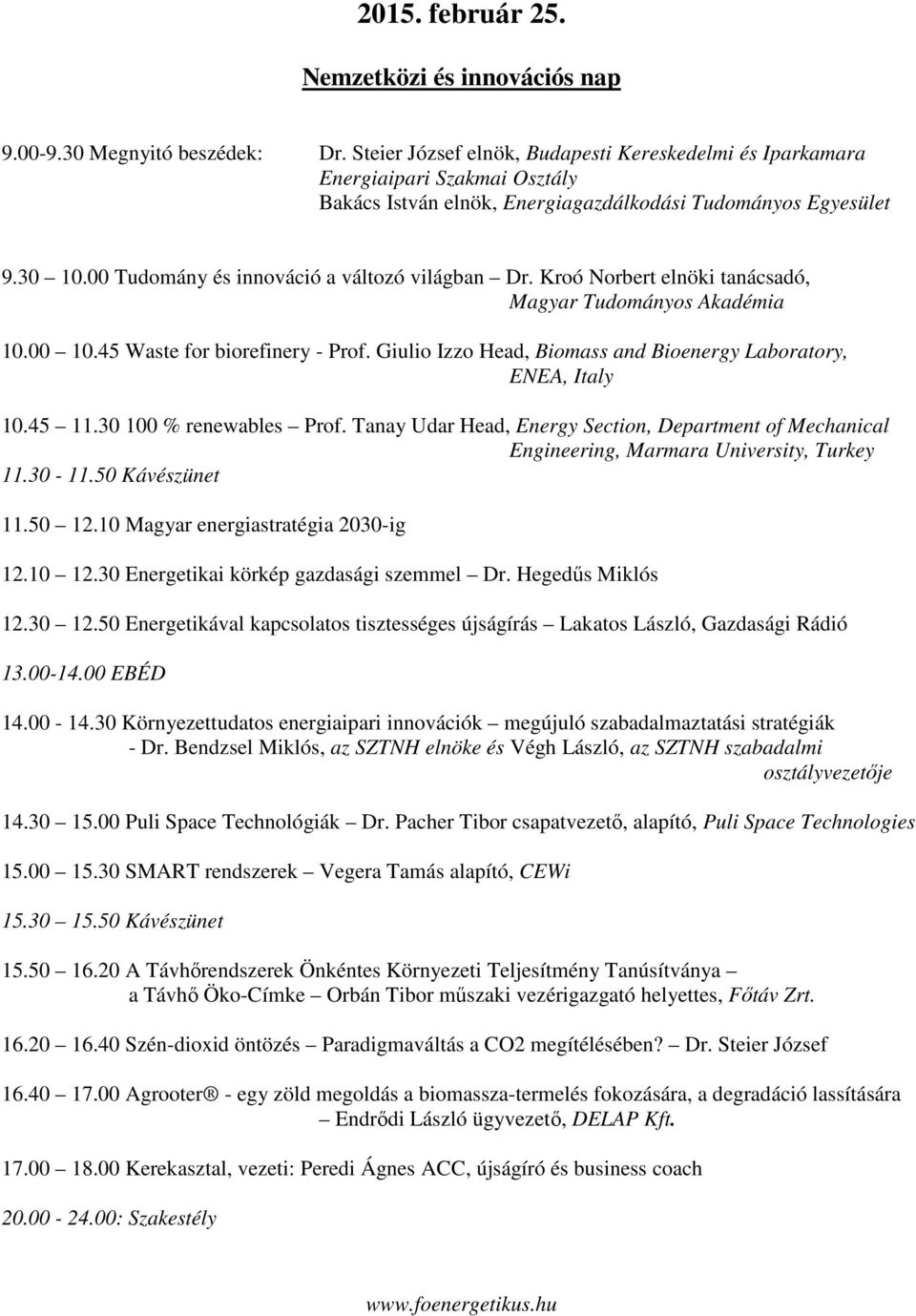 00 Tudomány és innováció a változó világban Dr. Kroó Norbert elnöki tanácsadó, Magyar Tudományos Akadémia 10.00 10.45 Waste for biorefinery - Prof.