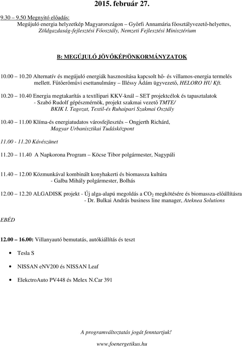 JÖVŐKÉP/ÖNKORMÁNYZATOK 10.00 10.20 Alternatív és megújuló energiák hasznosítása kapcsolt hő- és villamos-energia termelés mellett. Fűtőerőművi esettanulmány Illéssy Ádám ügyvezető, HELORO HU Kft. 10.20 10.