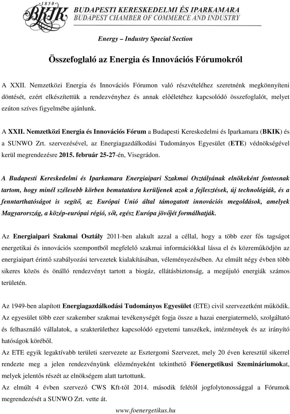 figyelmébe ajánlunk. A XXII. Nemzetközi Energia és Innovációs Fórum a Budapesti Kereskedelmi és Iparkamara (BKIK) és a SUNWO Zrt.