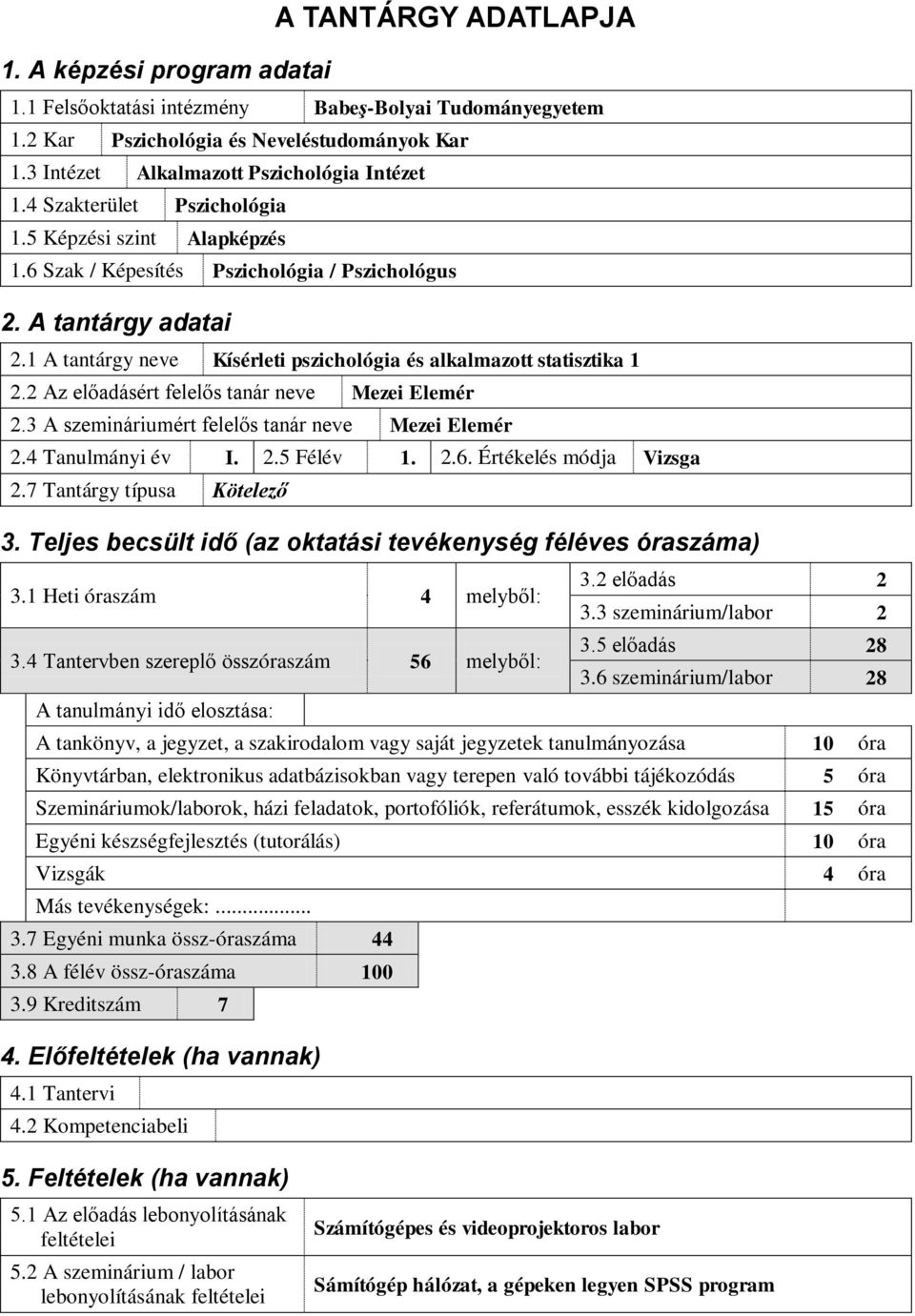 2 Az előadásért felelős tanár neve Mezei Elemér 2.3 A szemináriumért felelős tanár neve Mezei Elemér 2.4 Tanulmányi év I. 2.5 Félév 1. 2.6. Értékelés módja Vizsga 2.7 Tantárgy típusa Kötelező 3.