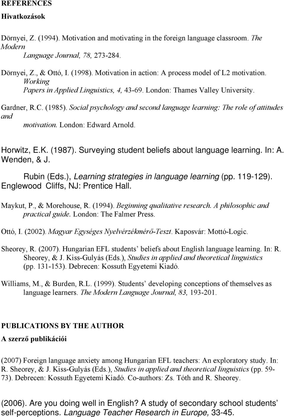 Social psychology and second language learning: The role of attitudes and motivation. London: Edward Arnold. Horwitz, E.K. (1987). Surveying student beliefs about language learning. In: A.