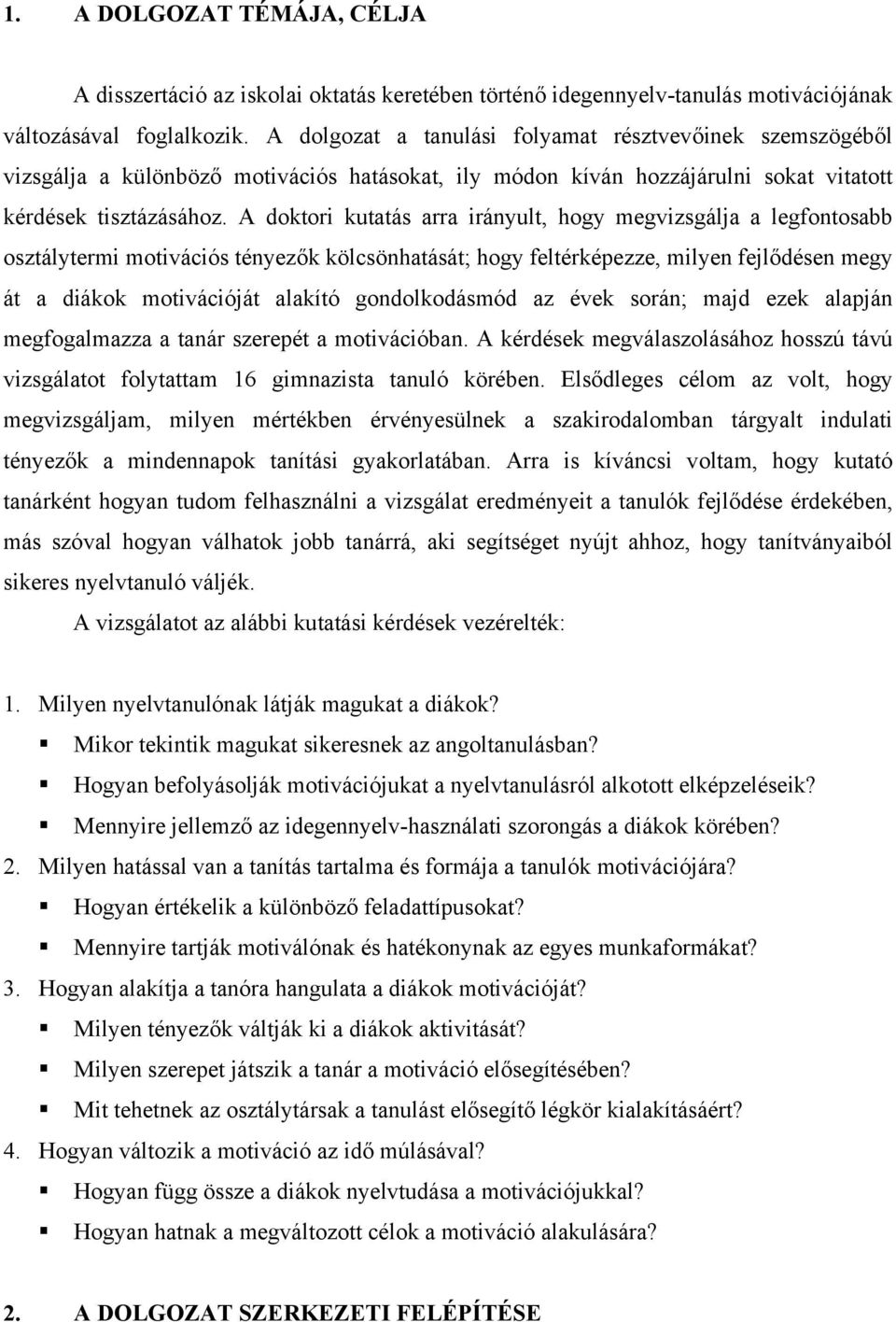 A doktori kutatás arra irányult, hogy megvizsgálja a legfontosabb osztálytermi motivációs tényezők kölcsönhatását; hogy feltérképezze, milyen fejlődésen megy át a diákok motivációját alakító