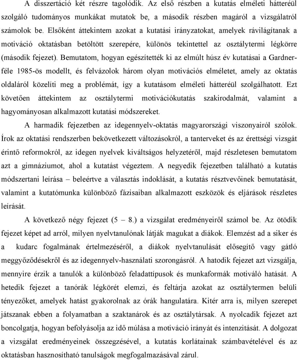 Bemutatom, hogyan egészítették ki az elmúlt húsz év kutatásai a Gardnerféle 1985-ös modellt, és felvázolok három olyan motivációs elméletet, amely az oktatás oldaláról közelíti meg a problémát, így a