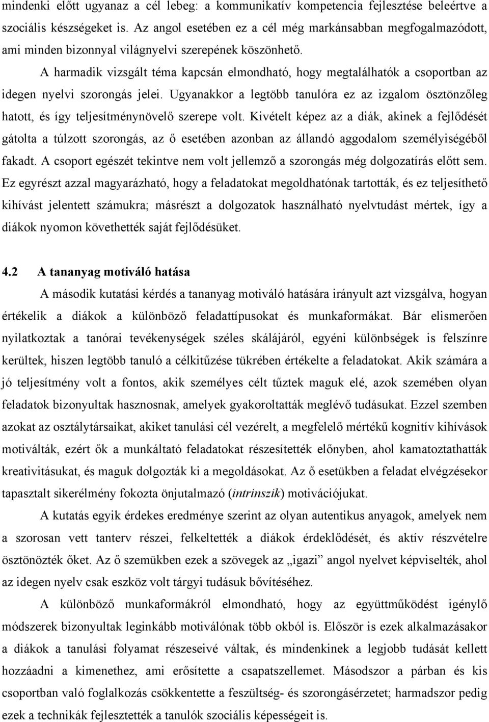 A harmadik vizsgált téma kapcsán elmondható, hogy megtalálhatók a csoportban az idegen nyelvi szorongás jelei.