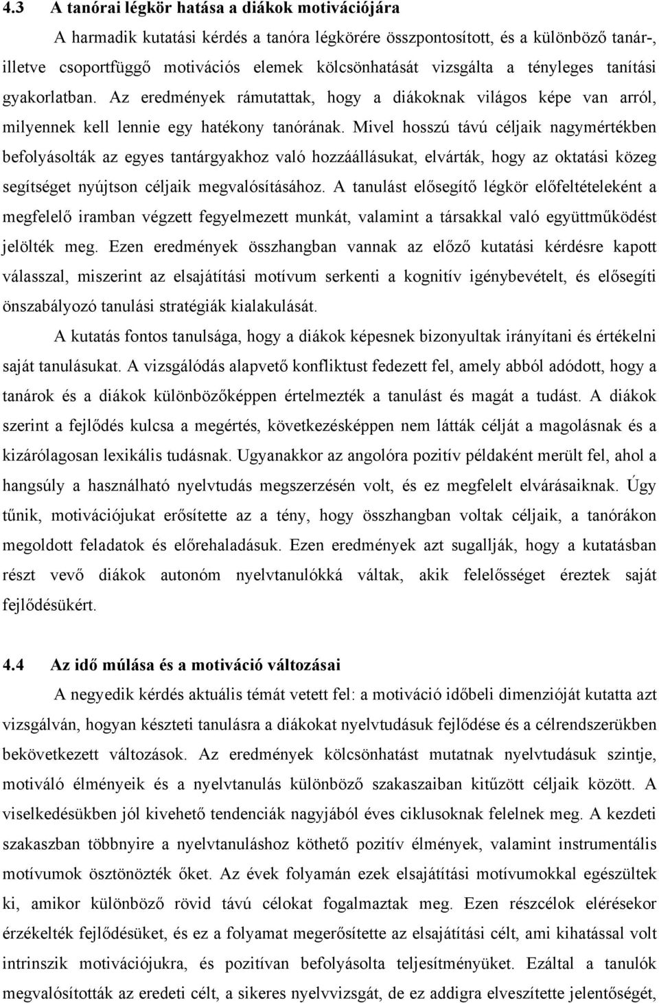 Mivel hosszú távú céljaik nagymértékben befolyásolták az egyes tantárgyakhoz való hozzáállásukat, elvárták, hogy az oktatási közeg segítséget nyújtson céljaik megvalósításához.