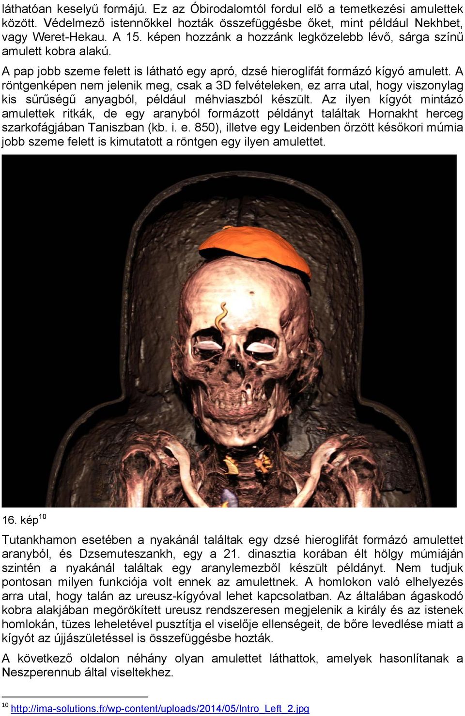 A röntgenképen nem jelenik meg, csak a 3D felvételeken, ez arra utal, hogy viszonylag kis sűrűségű anyagból, például méhviaszból készült.