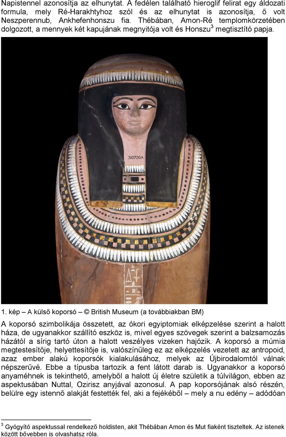 kép A külső koporsó British Museum (a továbbiakban BM) A koporsó szimbolikája összetett, az ókori egyiptomiak elképzelése szerint a halott háza, de ugyanakkor szállító eszköz is, mivel egyes szövegek