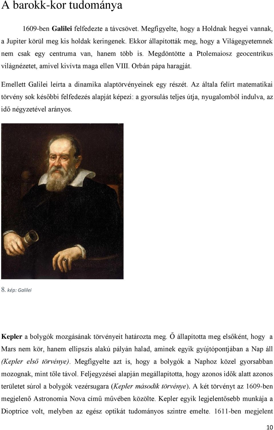 Emellett Galilei leírta a dinamika alaptörvényeinek egy részét.