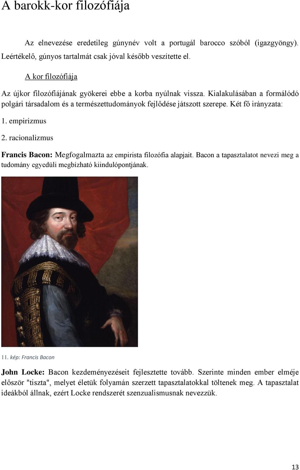 empirizmus 2. racionalizmus Francis Bacon: Megfogalmazta az empirista filozófia alapjait. Bacon a tapasztalatot nevezi meg a tudomány egyedüli megbízható kiindulópontjának. 11.