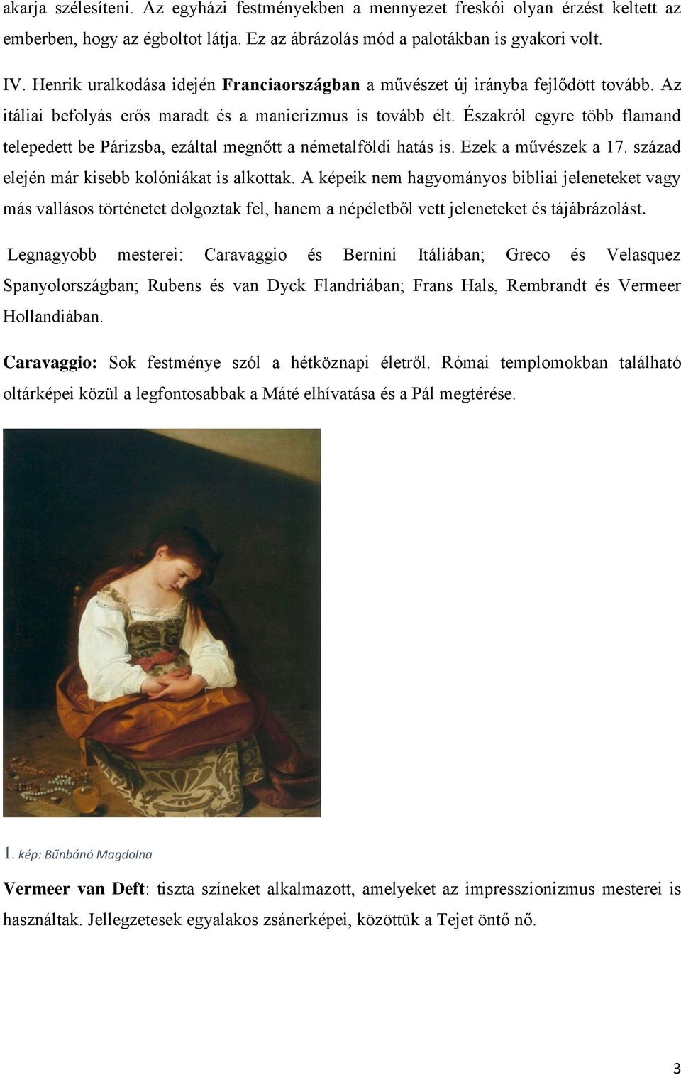 Északról egyre több flamand telepedett be Párizsba, ezáltal megnőtt a németalföldi hatás is. Ezek a művészek a 17. század elején már kisebb kolóniákat is alkottak.