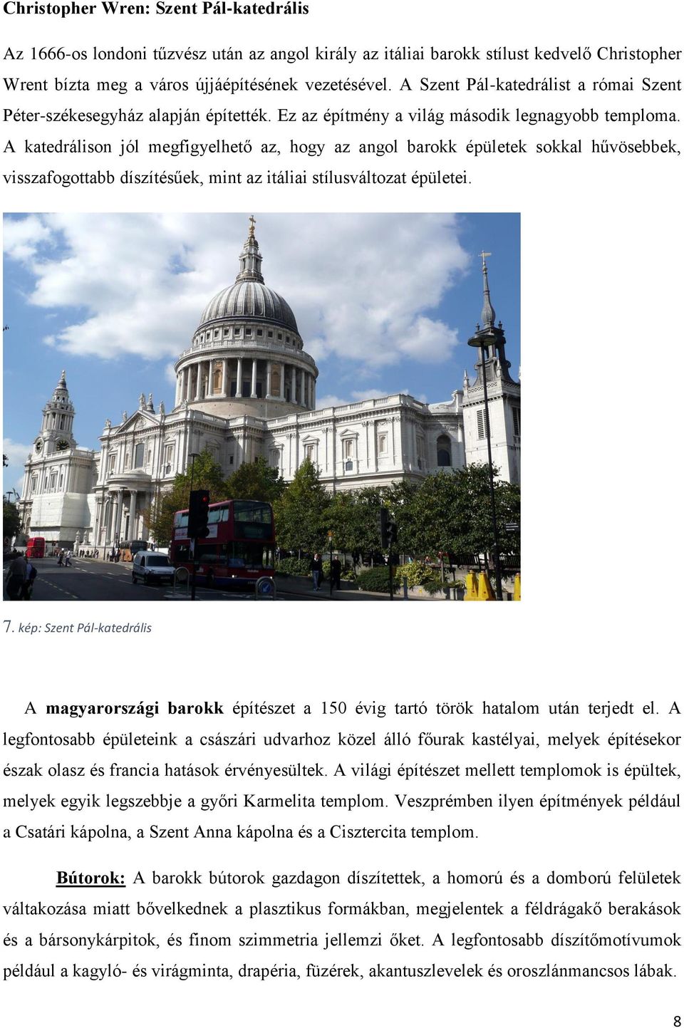 A katedrálison jól megfigyelhető az, hogy az angol barokk épületek sokkal hűvösebbek, visszafogottabb díszítésűek, mint az itáliai stílusváltozat épületei. 7.