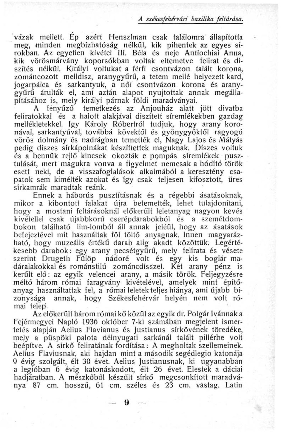 Királyi voltukat a férfi csontvázon talált korona, zománcozott melldisz, aranygyűrű, a tetem mellé helyezett kard, jogarpálca és sarkantyúk, a női csontvázon korona és aranygyűrű árulták el, ami