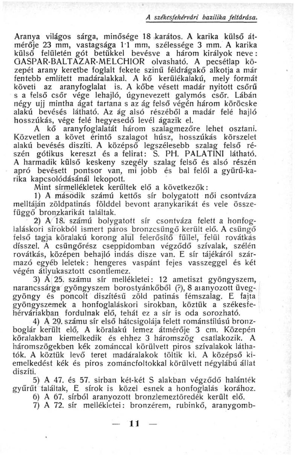 A pecsétlap közepét arany keretbe foglalt fekete szinű féldrágakő alkotja a már fentebb említett madáralakkal. A kő kerülékalakú, mely formát követi az aranyfoglalat is.